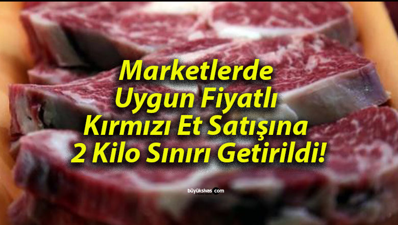 Marketlerde Uygun Fiyatlı Kırmızı Et Satışına 2 Kilo Sınırı Getirildi!