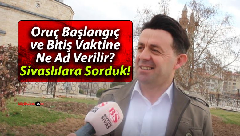 Oruç Başlangıç ve Bitiş Vaktine Ne Ad Verilir? Sivaslılara Sorduk!