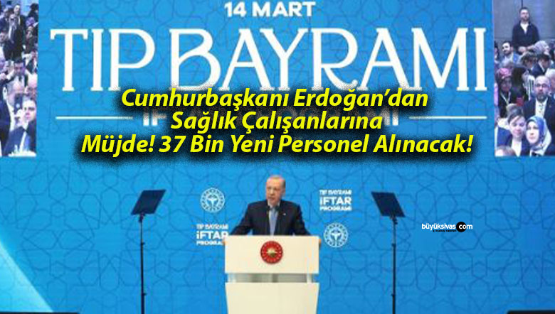 Cumhurbaşkanı Erdoğan’dan Sağlık Çalışanlarına Müjde! 37 Bin Yeni Personel Alınacak!
