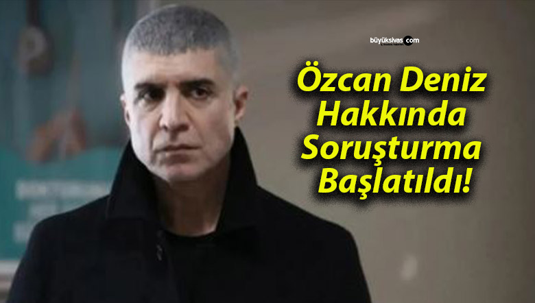 Özcan Deniz Hakkında Soruşturma Başlatıldı!