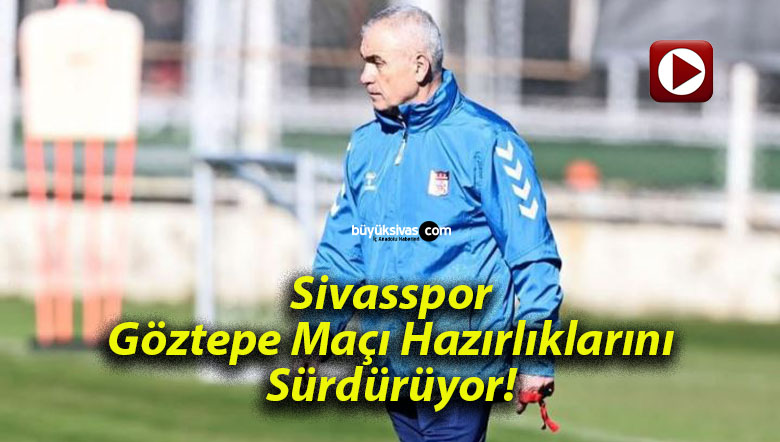 Sivasspor Göztepe Maçı Hazırlıklarını Sürdürüyor!
