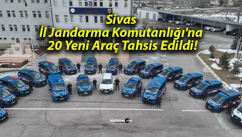 Sivas İl Jandarma Komutanlığı’na 20 Yeni Araç Tahsis Edildi!