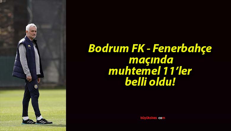Bodrum FK – Fenerbahçe maçında muhtemel 11’ler belli oldu!