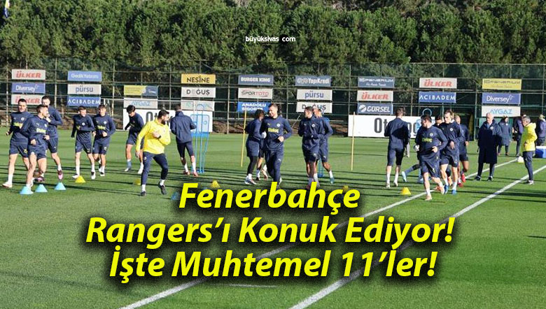 Fenerbahçe Rangers’ı Konuk Ediyor! İşte Muhtemel 11’ler!