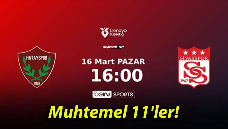 Atakaş Hatayspor – Net Global Sivasspor Maçı Öncesi Son Durum ve Muhtemel 11’ler!