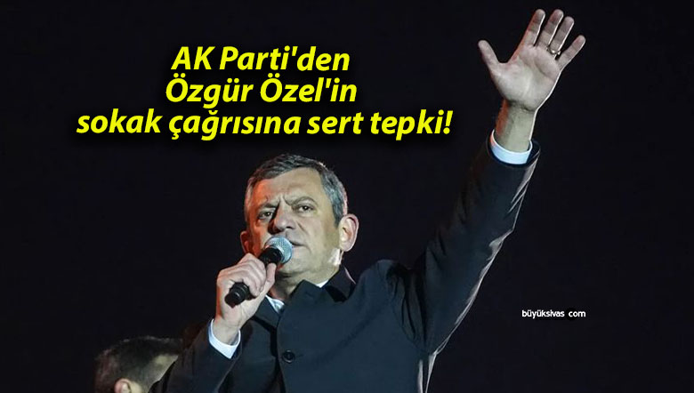AK Parti’den Özgür Özel’in sokak çağrısına sert tepki!