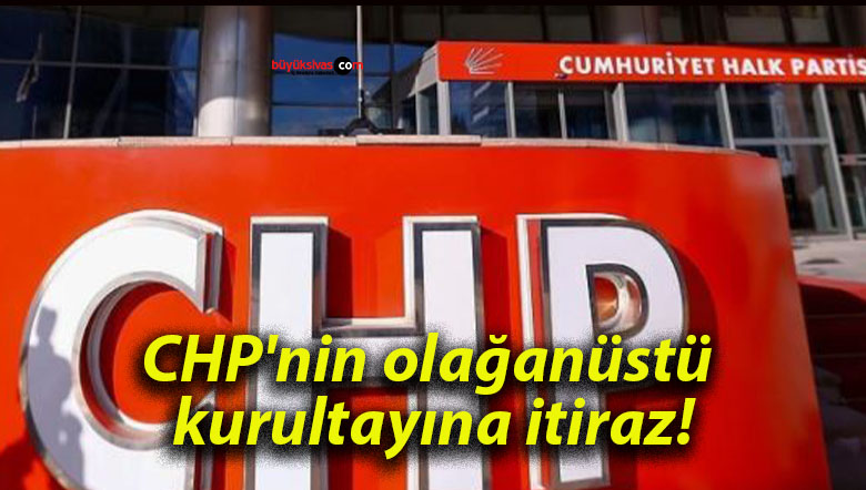 CHP’nin olağanüstü kurultayına itiraz!