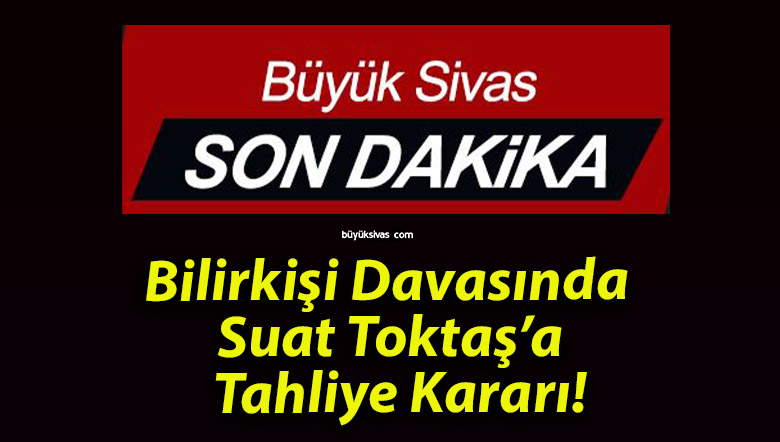 Bilirkişi Davasında Suat Toktaş’a Tahliye Kararı!