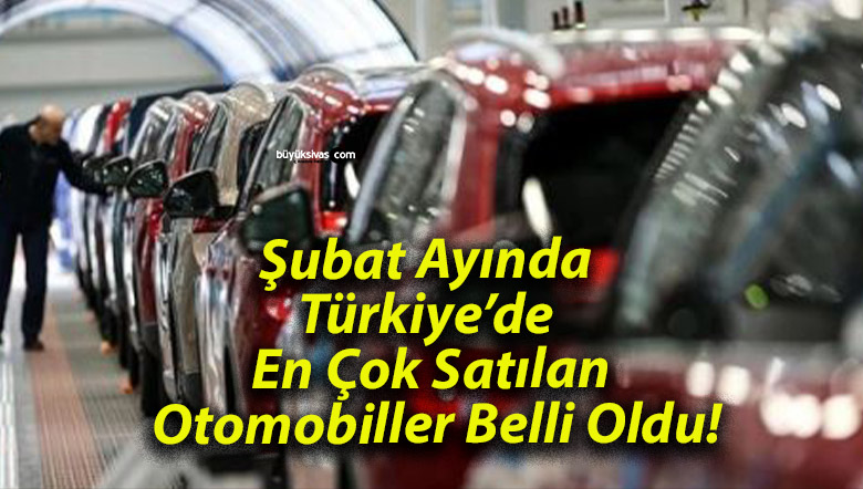 Şubat Ayında Türkiye’de En Çok Satılan Otomobiller Belli Oldu!
