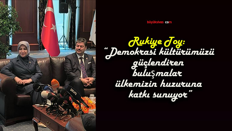 Rukiye Toy: “Demokrasi kültürümüzü güçlendiren buluşmalar ülkemizin huzuruna katkı sunuyor”