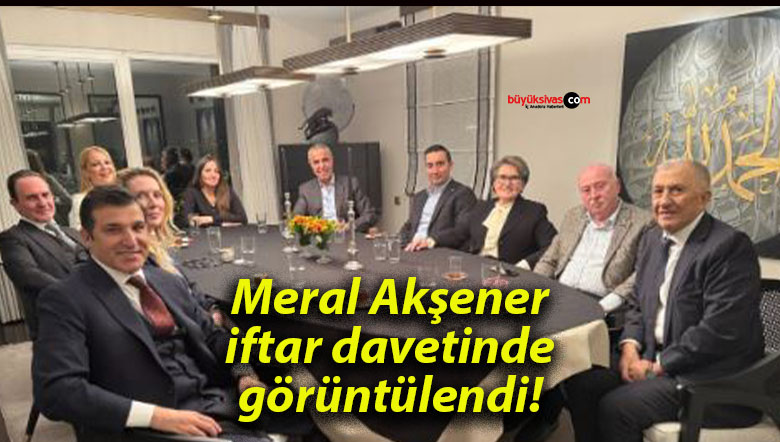 Meral Akşener iftar davetinde görüntülendi!