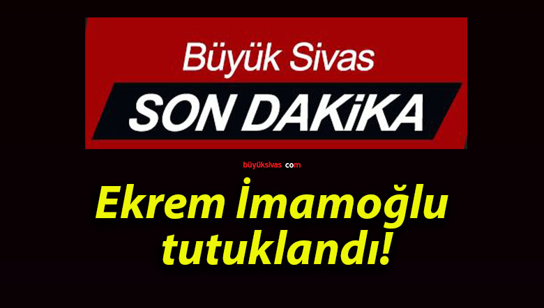 Ekrem İmamoğlu tutuklandı!