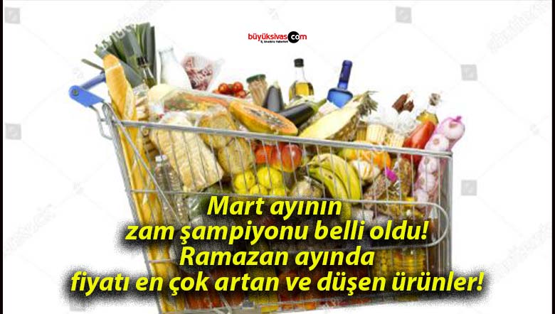 Mart ayının zam şampiyonu belli oldu! Ramazan ayında fiyatı en çok artan ve düşen ürünler!
