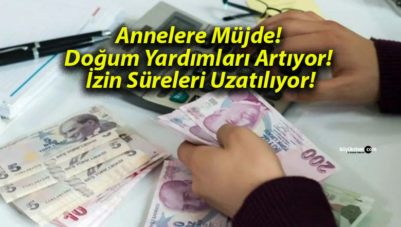 Annelere Müjde! Doğum Yardımları Artıyor! İzin Süreleri Uzatılıyor!