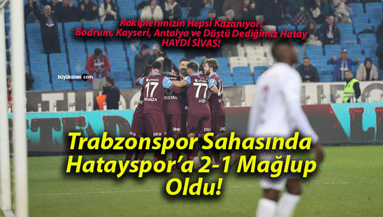Trabzonspor Sahasında Hatayspor’a 2-1 Mağlup Oldu!