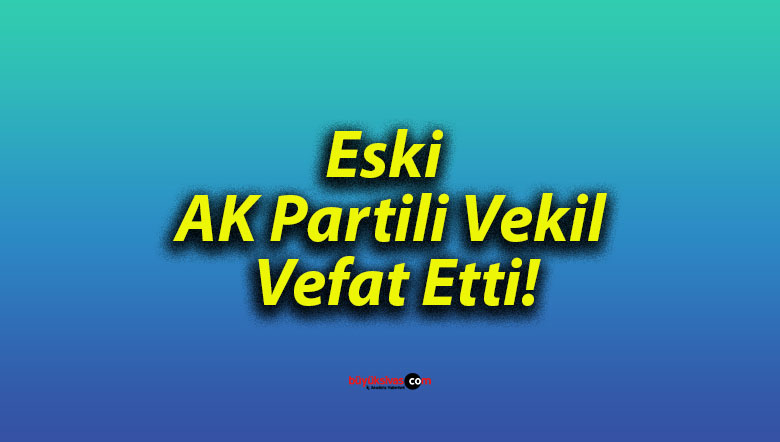 Eski AK Partili Vekil Vefat Etti!