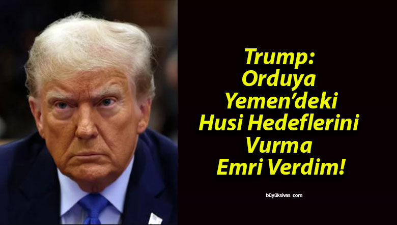 Trump: Orduya Yemen’deki Husi Hedeflerini Vurma Emri Verdim!