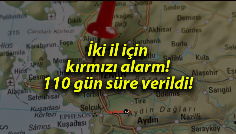 İki il için kırmızı alarm! 110 gün süre verildi!