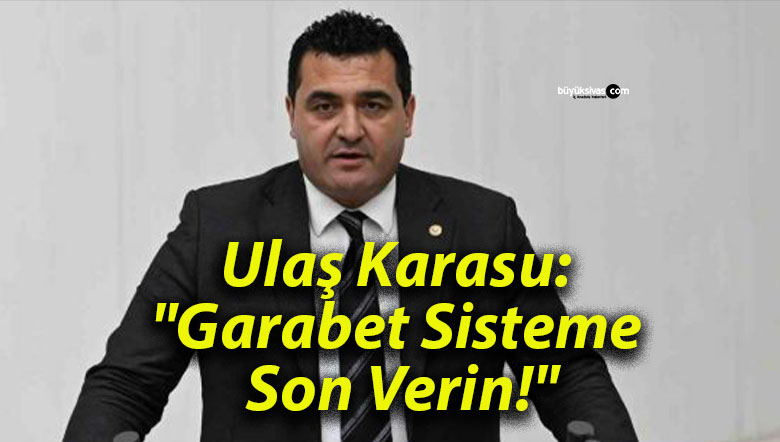 Ulaş Karasu: “Garabet Sisteme Son Verin!”