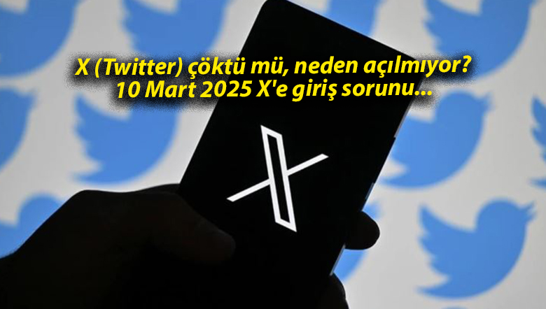 X (Twitter) çöktü mü, neden açılmıyor? 10 Mart 2025 X’e giriş sorunu…