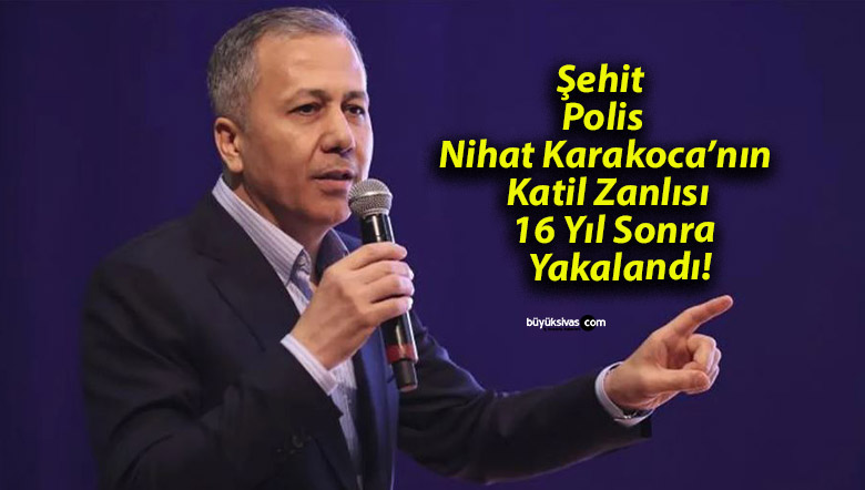 Şehit Polis Nihat Karakoca’nın Katil Zanlısı 16 Yıl Sonra Yakalandı!