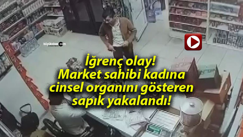 İğrenç olay! Market sahibi kadına cinsel organını gösteren sapık yakalandı!