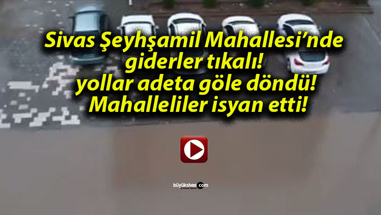 Sivas Şeyhşamil Mahallesi’nde giderler tıkalı! yollar adeta göle döndü! Mahalleliler isyan etti!