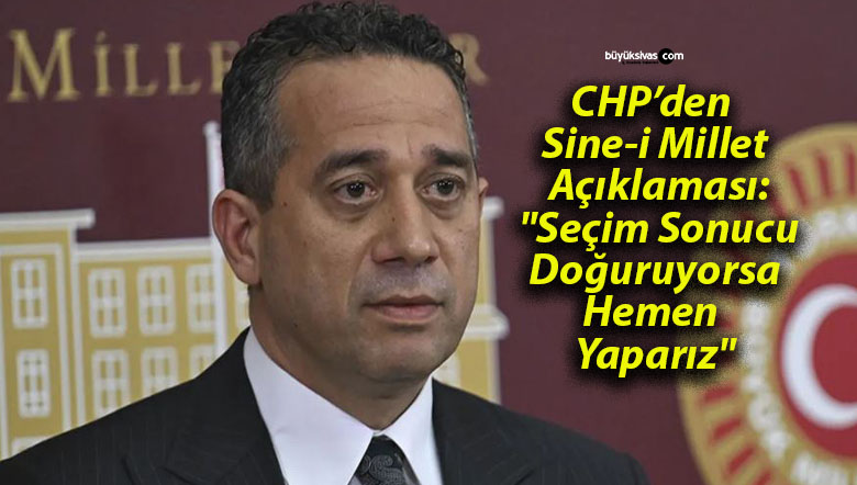 CHP’den Sine-i Millet Açıklaması: “Seçim Sonucu Doğuruyorsa Hemen Yaparız”