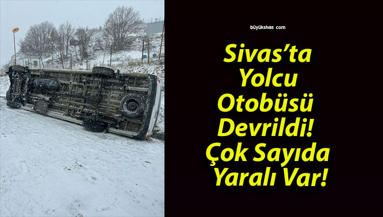 Sivas’ta Yolcu Otobüsü Devrildi! Çok Sayıda Yaralı Var!