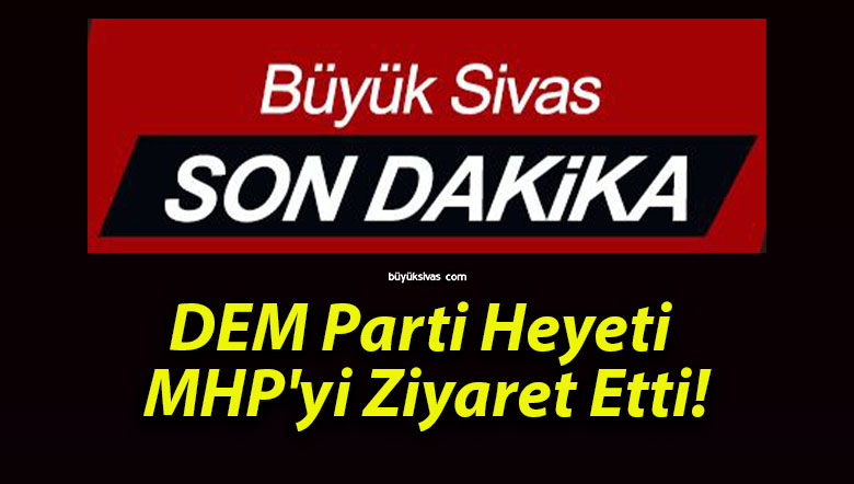 DEM Parti Heyeti MHP’yi Ziyaret Etti!