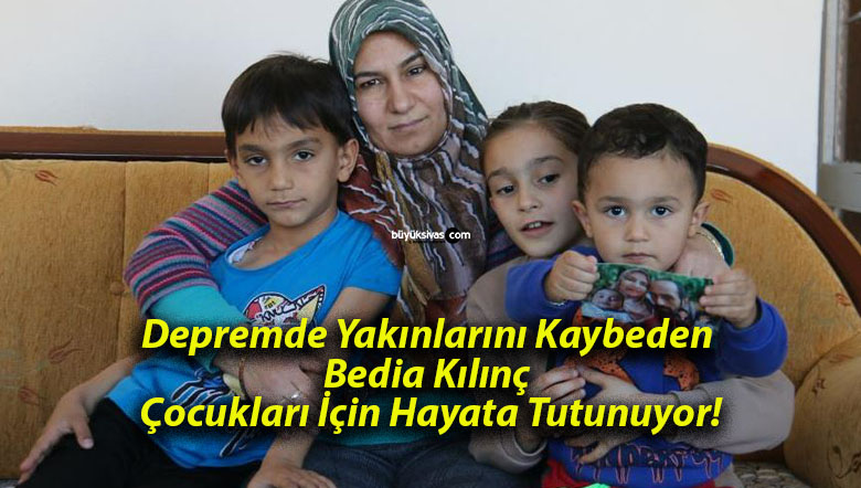 Depremde Yakınlarını Kaybeden Bedia Kılınç Çocukları İçin Hayata Tutunuyor!