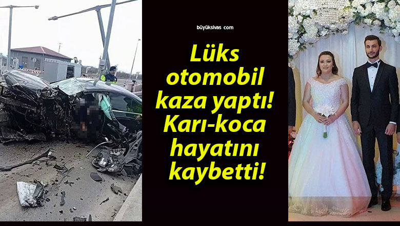 Lüks otomobil kaza yaptı! Karı-koca hayatını kaybetti!