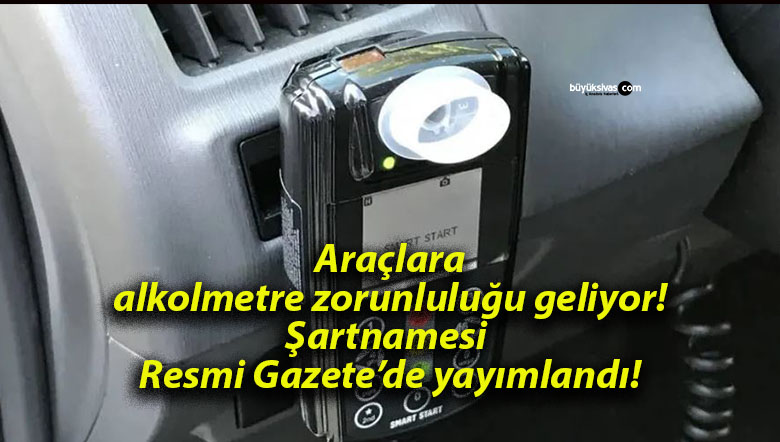 Araçlara alkolmetre zorunluluğu geliyor! Şartnamesi Resmi Gazete’de yayımlandı!