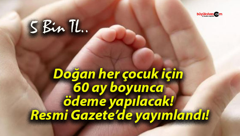 Doğan her çocuk için 60 ay boyunca ödeme yapılacak! Resmi Gazete’de yayımlandı!