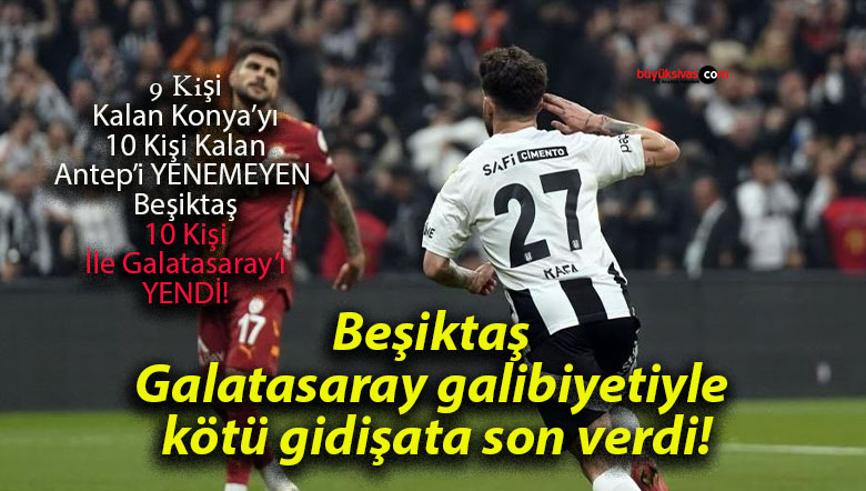 Beşiktaş Galatasaray galibiyetiyle kötü gidişata son verdi!