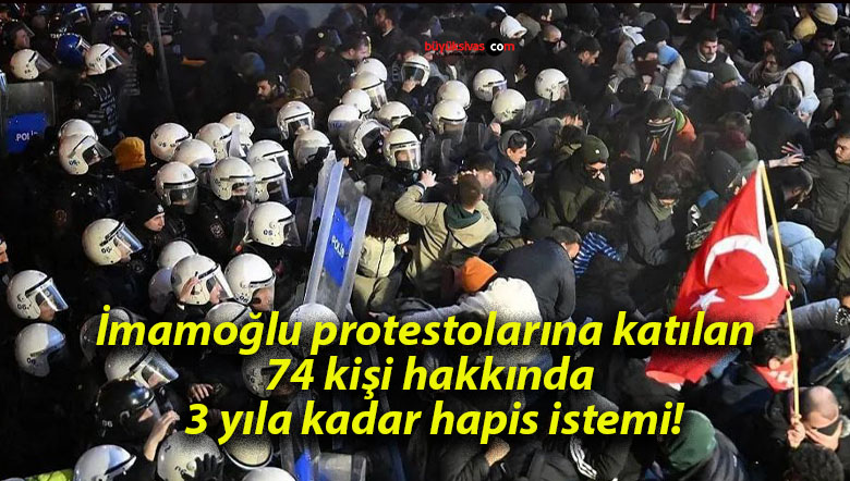 İmamoğlu protestolarına katılan 74 kişi hakkında 3 yıla kadar hapis istemi!