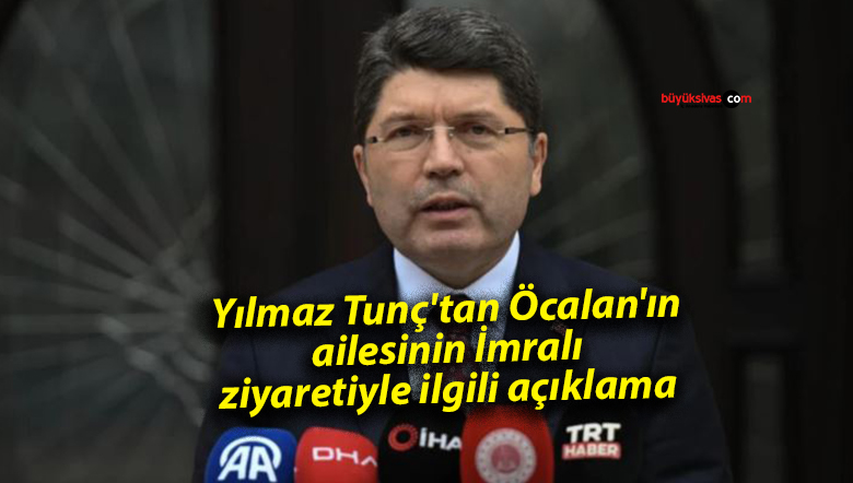 Yılmaz Tunç’tan Öcalan’ın ailesinin İmralı ziyaretiyle ilgili açıklama
