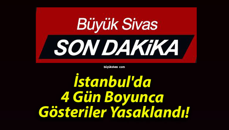 İstanbul’da 4 Gün Boyunca Gösteriler Yasaklandı!