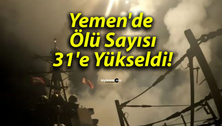 Yemen’de Ölü Sayısı 31’e Yükseldi!