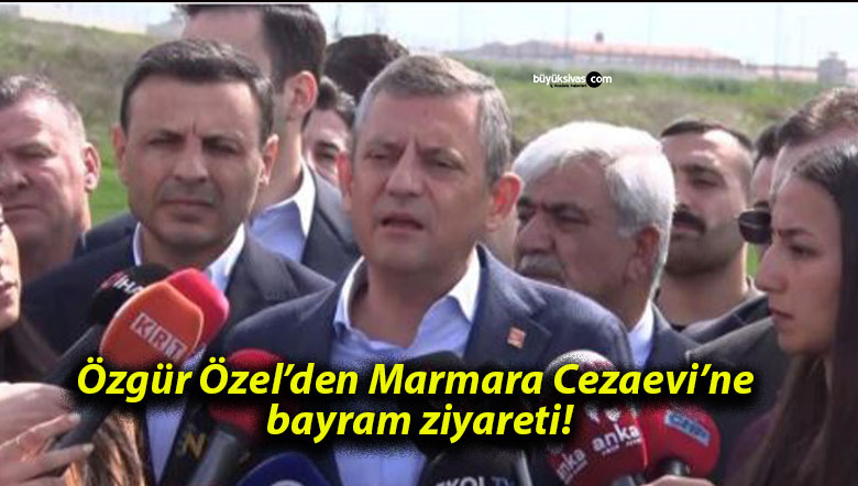 Özgür Özel’den Marmara Cezaevi’ne bayram ziyareti!