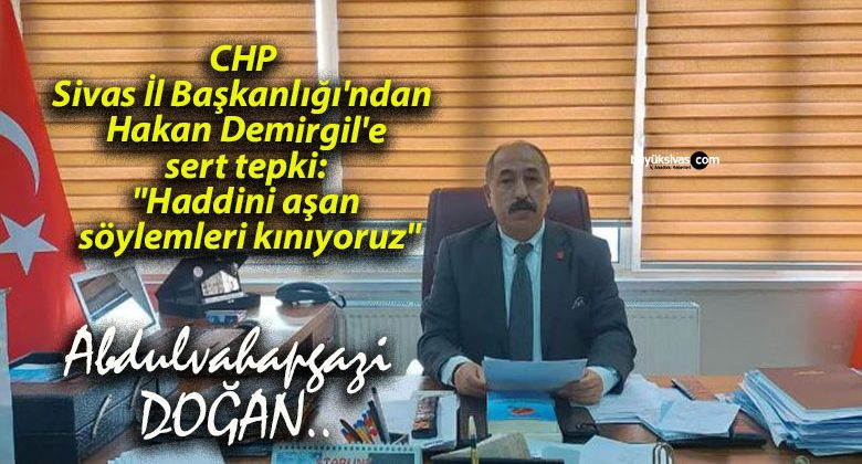 CHP Sivas İl Başkanlığı’ndan Hakan Demirgil’e sert tepki: “Haddini aşan söylemleri kınıyoruz”