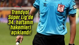 Trendyol Süper Lig’de 34. haftanın hakemleri açıklandı!