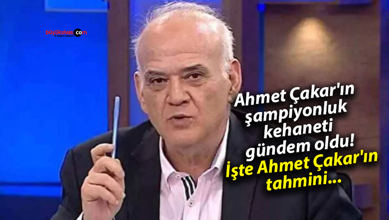 Ahmet Çakar’ın şampiyonluk kehaneti gündem oldu! İşte Ahmet Çakar’ın tahmini…