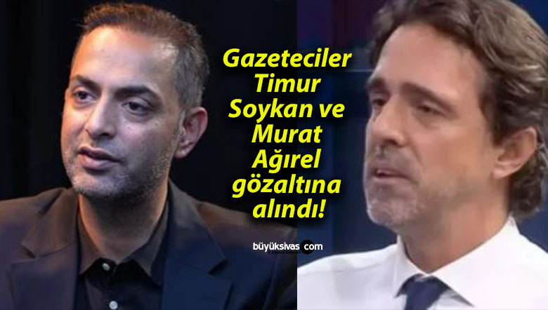 Gazeteciler Timur Soykan ve Murat Ağırel gözaltına alındı!