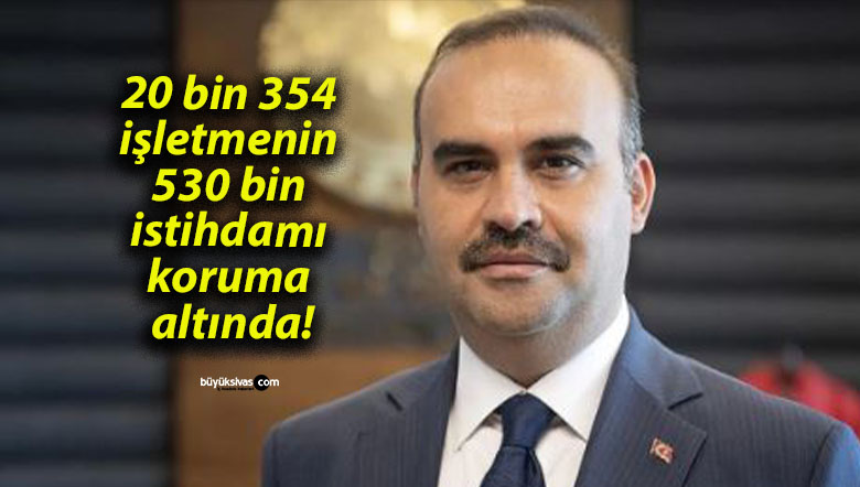 20 bin 354 işletmenin 530 bin istihdamı koruma altında!