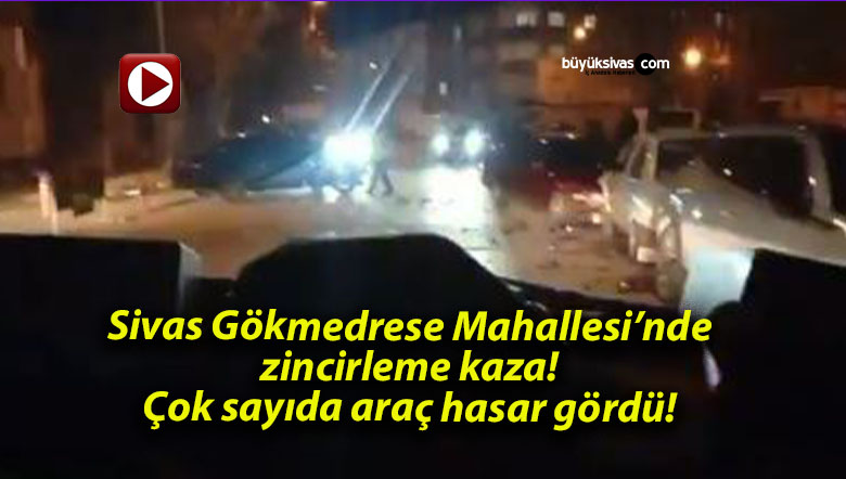 Sivas Gökmedrese Mahallesi’nde zincirleme kaza! Çok sayıda araç hasar gördü!