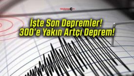 İşte Son Depremler! 300’e Yakın Artçı Deprem!