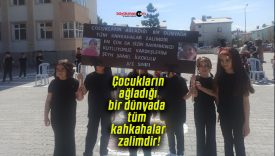 Çocukların ağladığı bir dünyada tüm kahkahalar zalimdir!