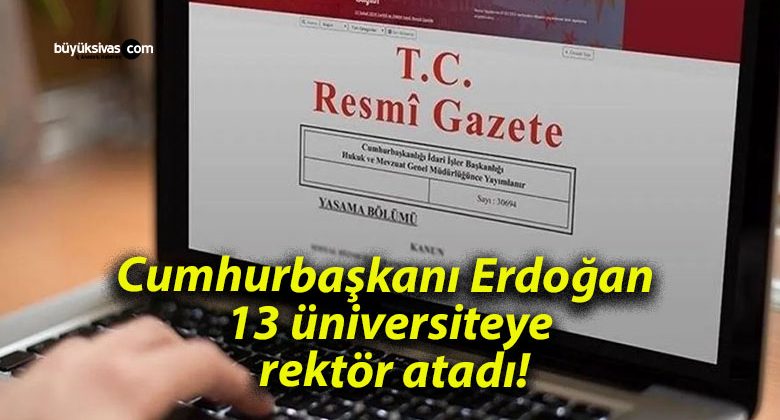 Cumhurbaşkanı Erdoğan 13 üniversiteye rektör atadı!