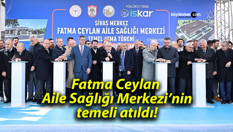 Fatma Ceylan Aile Sağlığı Merkezi’nin temeli atıldı!